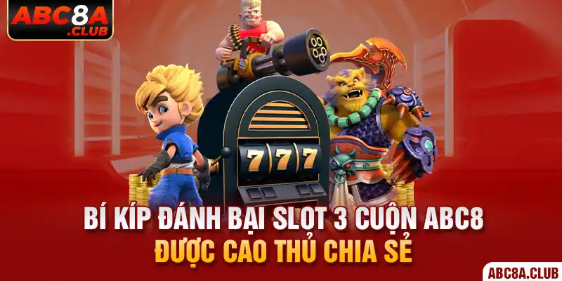 Bí kíp đánh bại slot 3 cuộn ABC8 được cao thủ chia sẻ