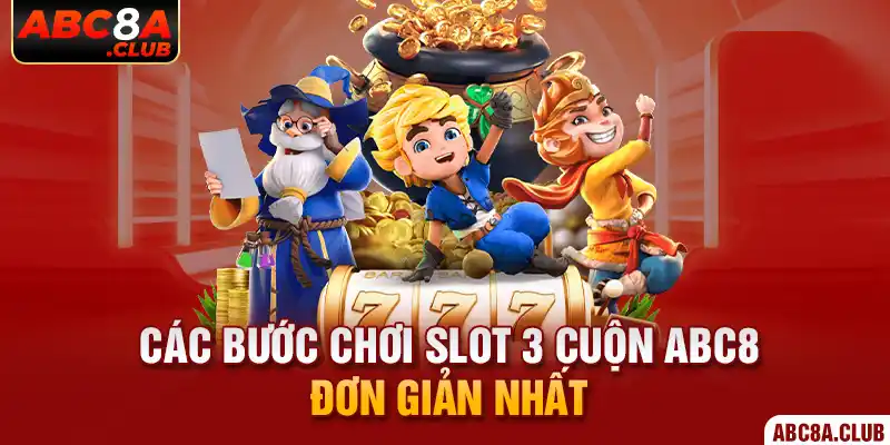 Các bước chơi slot 3 cuộn ABC8 đơn giản nhất