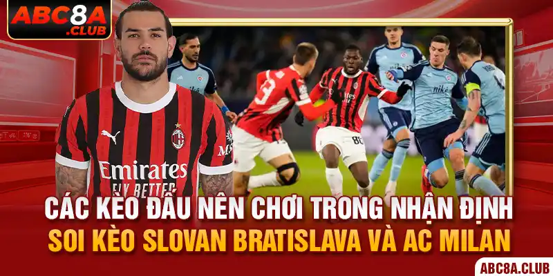 Các kèo đấu nên chơi trong nhận định soi kèo Slovan Bratislava và AC Milan