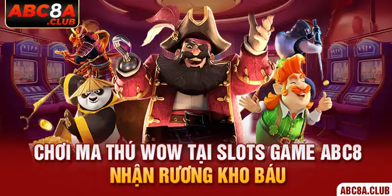 Chơi Ma Thú Wow tại slots game ABC8 nhận rương kho báu