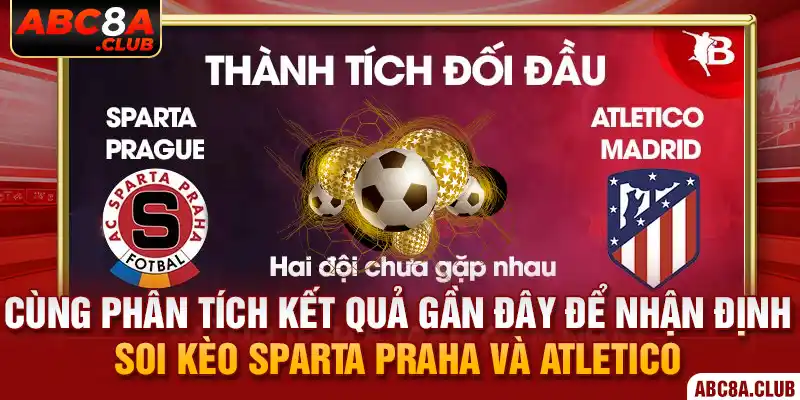 Cùng phân tích kết quả gần đây để nhận định soi kèo Sparta Praha và Atletico