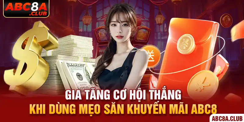 Gia tăng cơ hội thắng khi dùng mẹo săn khuyến mãi ABC8