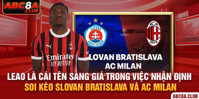 Leao là cái tên sáng giá trong việc nhận định soi kèo Slovan Bratislava và AC Milan