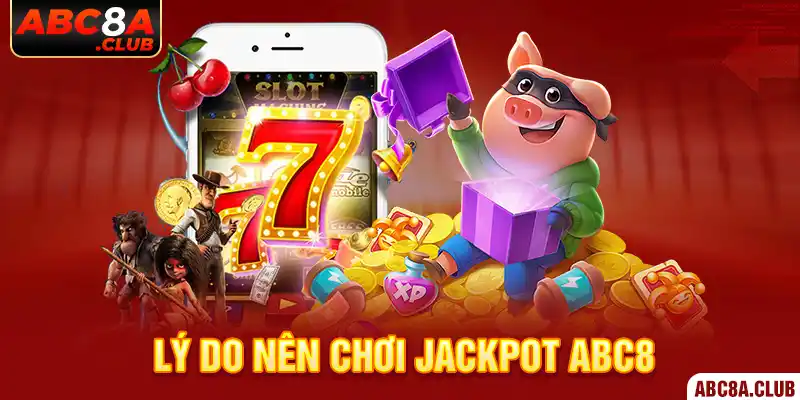 Lý do nên chơi Jackpot ABC8