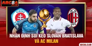 thumb Nhận Định Soi Kèo Slovan Bratislava và AC Milan Cùng ABC8