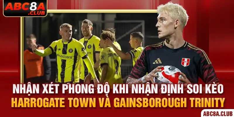 Nhận xét phong độ khi nhận định soi kèo Harrogate Town và Gainsborough Trinity