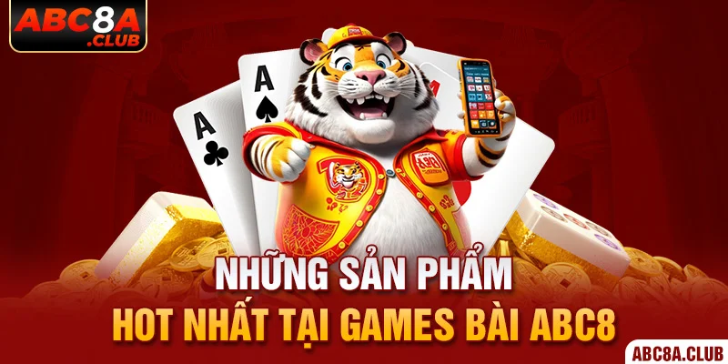 Những sản phẩm hot nhất tại game bài ABC8