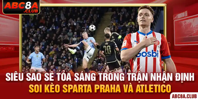 Siêu sao sẽ tỏa sáng trong trận nhận định soi kèo Sparta Praha và Atletico