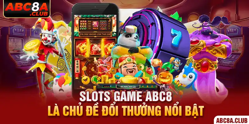 Slots game ABC8 là chủ đề đổi thưởng nổi bật