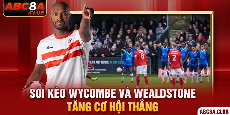 soi kèo Wycombe và Wealdstone tăng cơ hội thắng