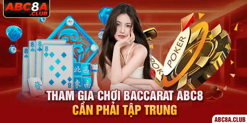 Tham gia chơi Baccarat ABC8 cần phải tập trung