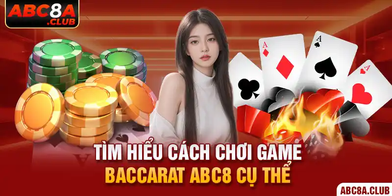 Tìm hiểu cách chơi game Baccarat ABC8 cụ thể